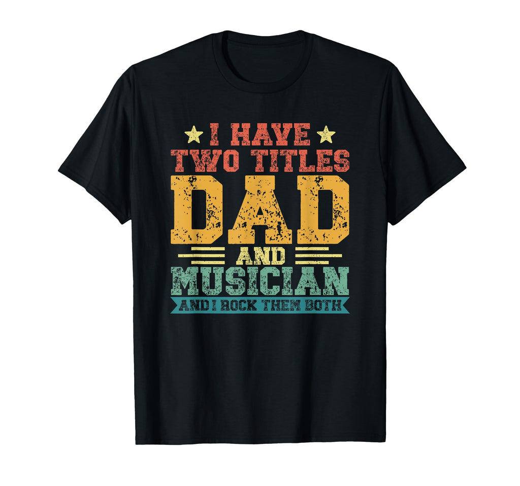 Fathers Day I Have Two Titles Dad And T-Shirt - Custom Art Print Unisex - T-Shirt, Sweatshirt, Hoodie
