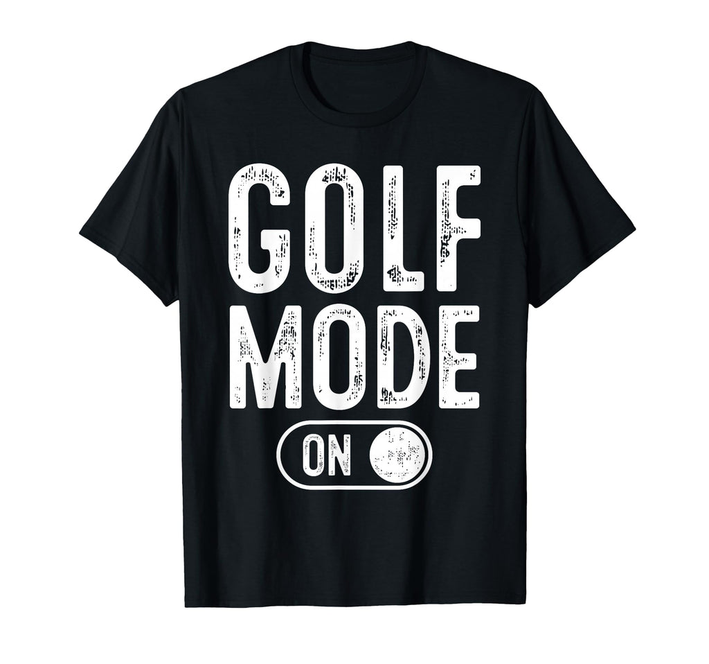 Golf Mode Funny Golfer Gift Dad Grandpa T-Shirt - Streetwear Style Unisex - T-Shirt, Sweatshirt, Hoodie