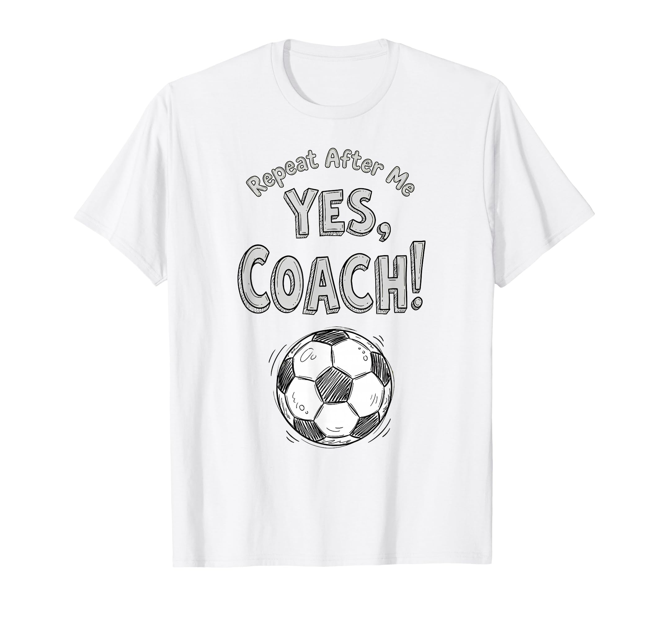 Repeat After Me Yes Coach Funny Soccer T-Shirt - Trendy Graphic Unisex - T-Shirt, Sweatshirt, Hoodie
