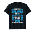 Disc Golf Playing Dad Fathers Day Gift T-Shirt - Graphic Print Unisex - T-Shirt, Sweatshirt, Hoodie