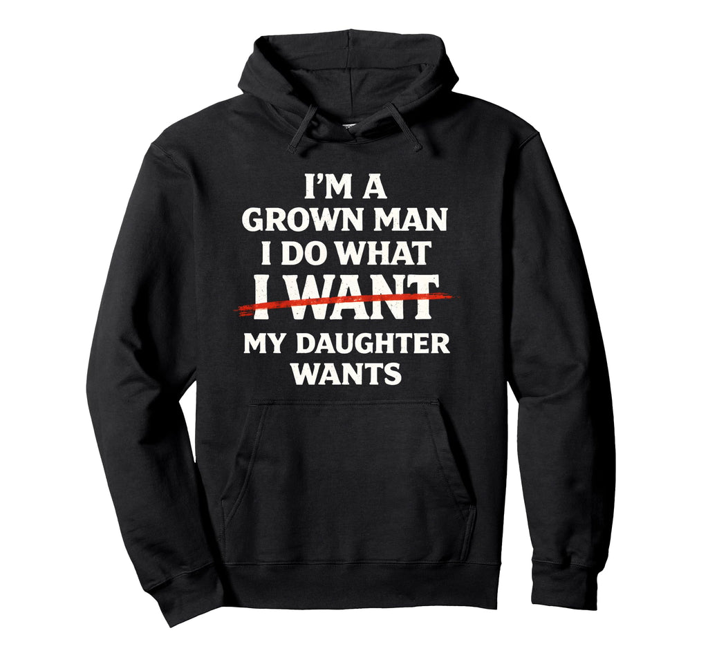 Im Grown I Do What My Daughter Wants Hoodie - Minimalist Print Men Women - T-Shirt, Sweatshirt, Hoodie