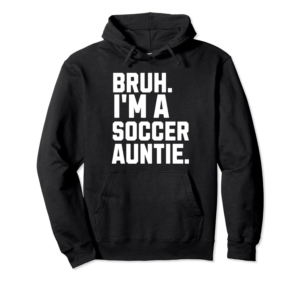 Sarcastic Bruh Soccer Aunt Fan Gear Hoodie - Aesthetic Graphic Men Women - T-Shirt, Sweatshirt, Hoodie