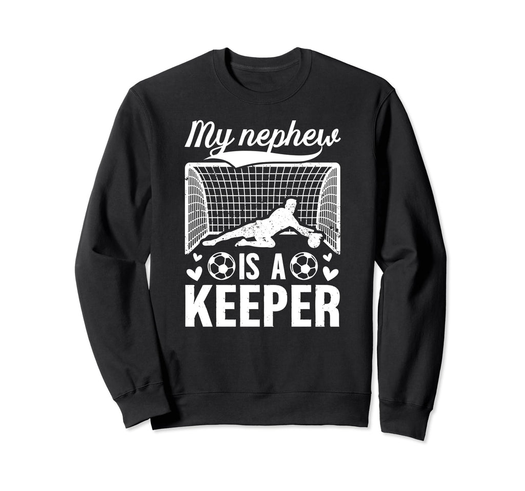 My Nephew Soccer Keeper Aunt Sweatshirt - Fun Novelty Design Men Women - T-Shirt, Sweatshirt, Hoodie