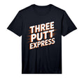 Three Putt Express Funny Golfer Putting T-Shirt - Aesthetic Graphic Unisex - T-Shirt, Sweatshirt, Hoodie
