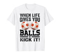 When Life Gives You Balls Kick It T-Shirt - Trendy Graphic for Adults - T-Shirt, Sweatshirt, Hoodie