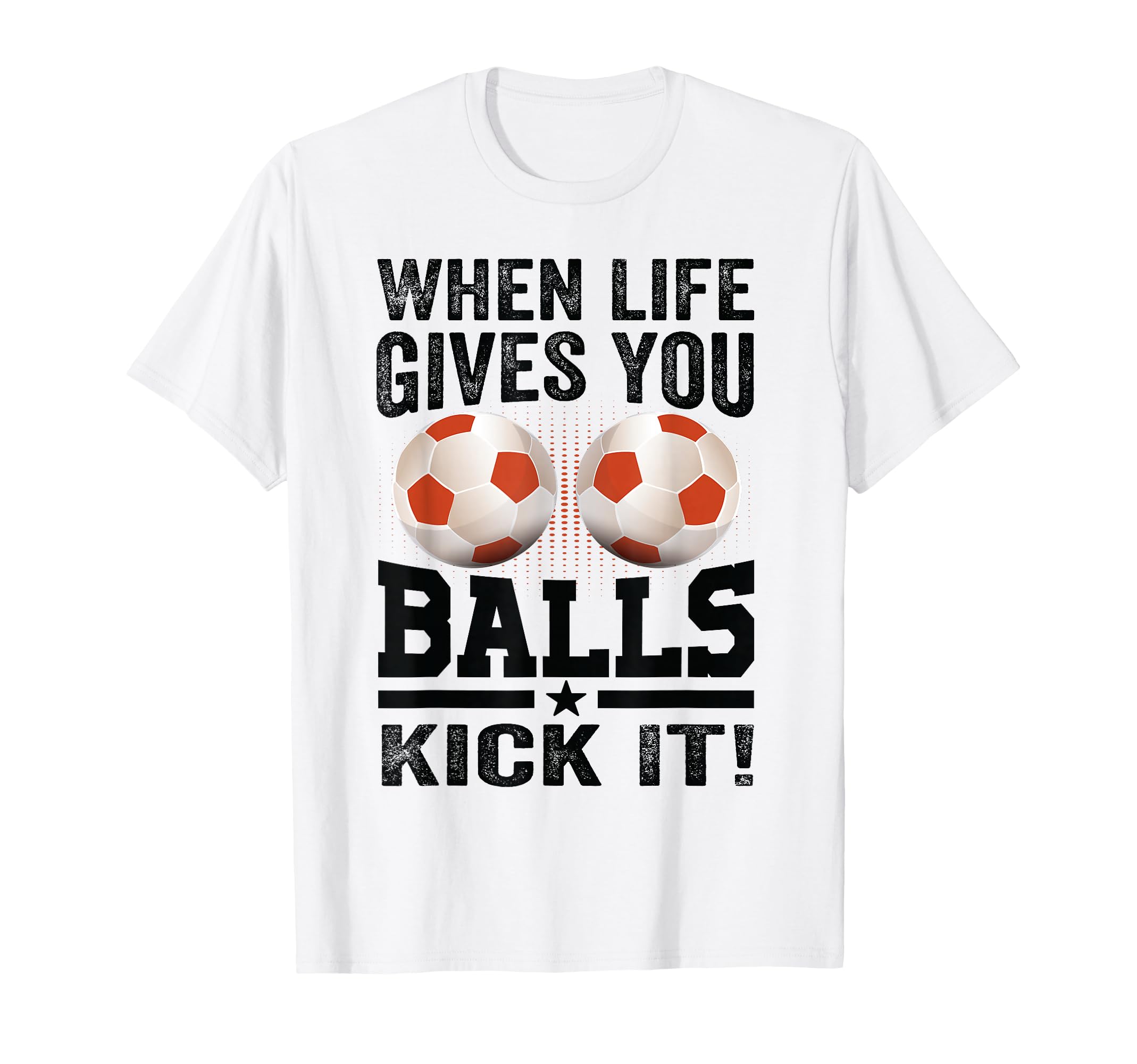 When Life Gives You Balls Kick It T-Shirt - Trendy Graphic for Adults - T-Shirt, Sweatshirt, Hoodie