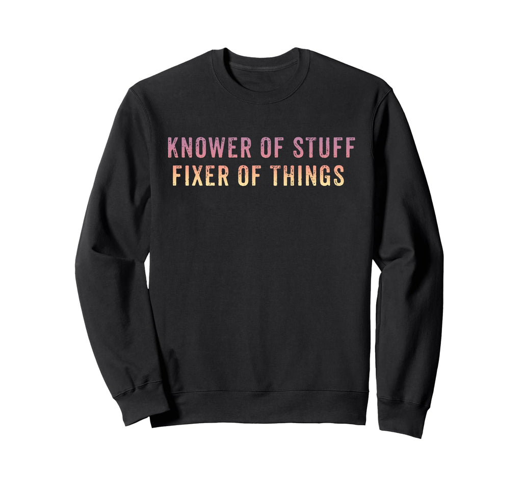 Knower Stuff Fixer Things Funny Dad Sweatshirt - Unique Graphic for Adults - T-Shirt, Sweatshirt, Hoodie