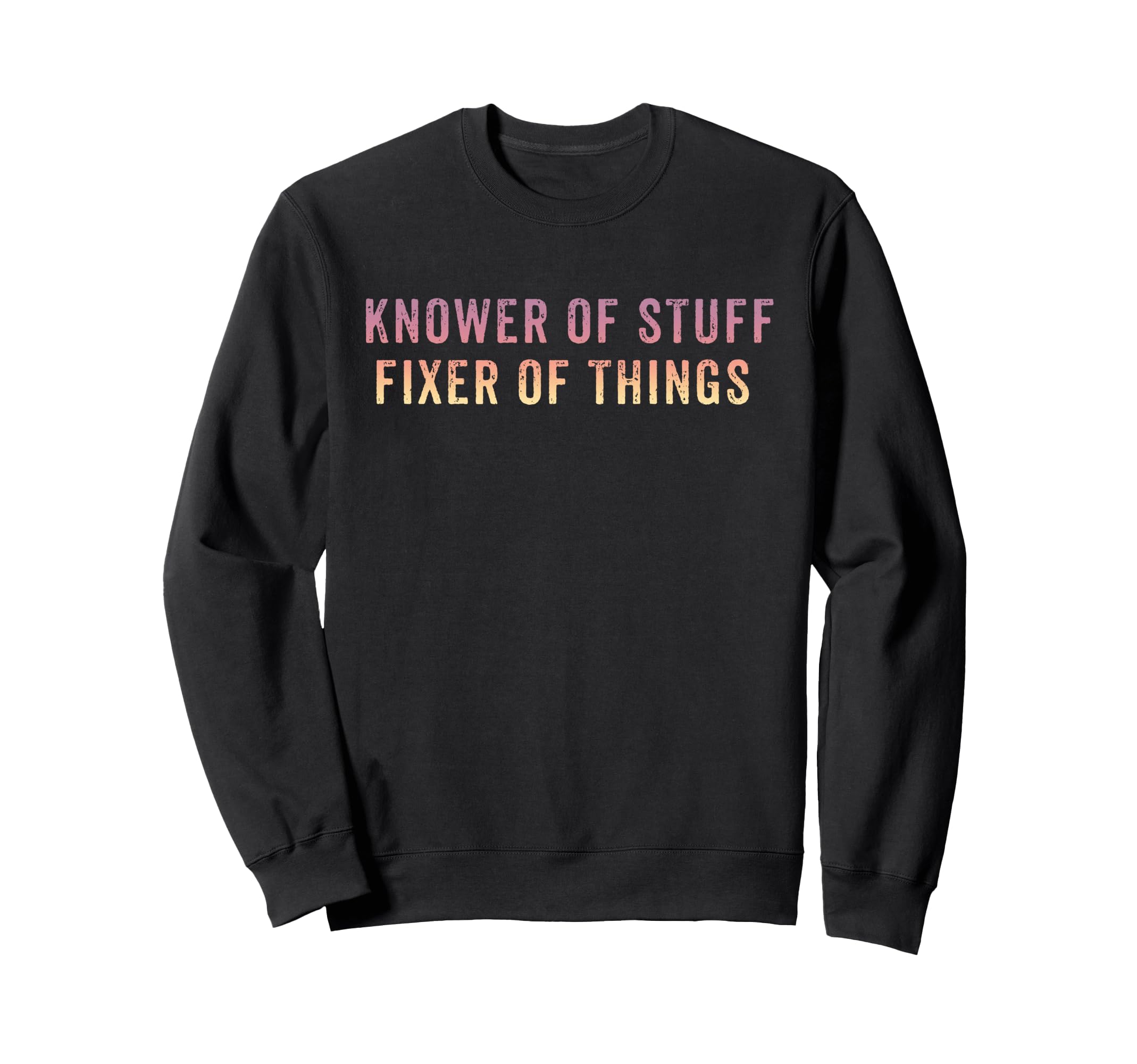 Knower Stuff Fixer Things Funny Dad Sweatshirt - Unique Graphic for Adults - T-Shirt, Sweatshirt, Hoodie