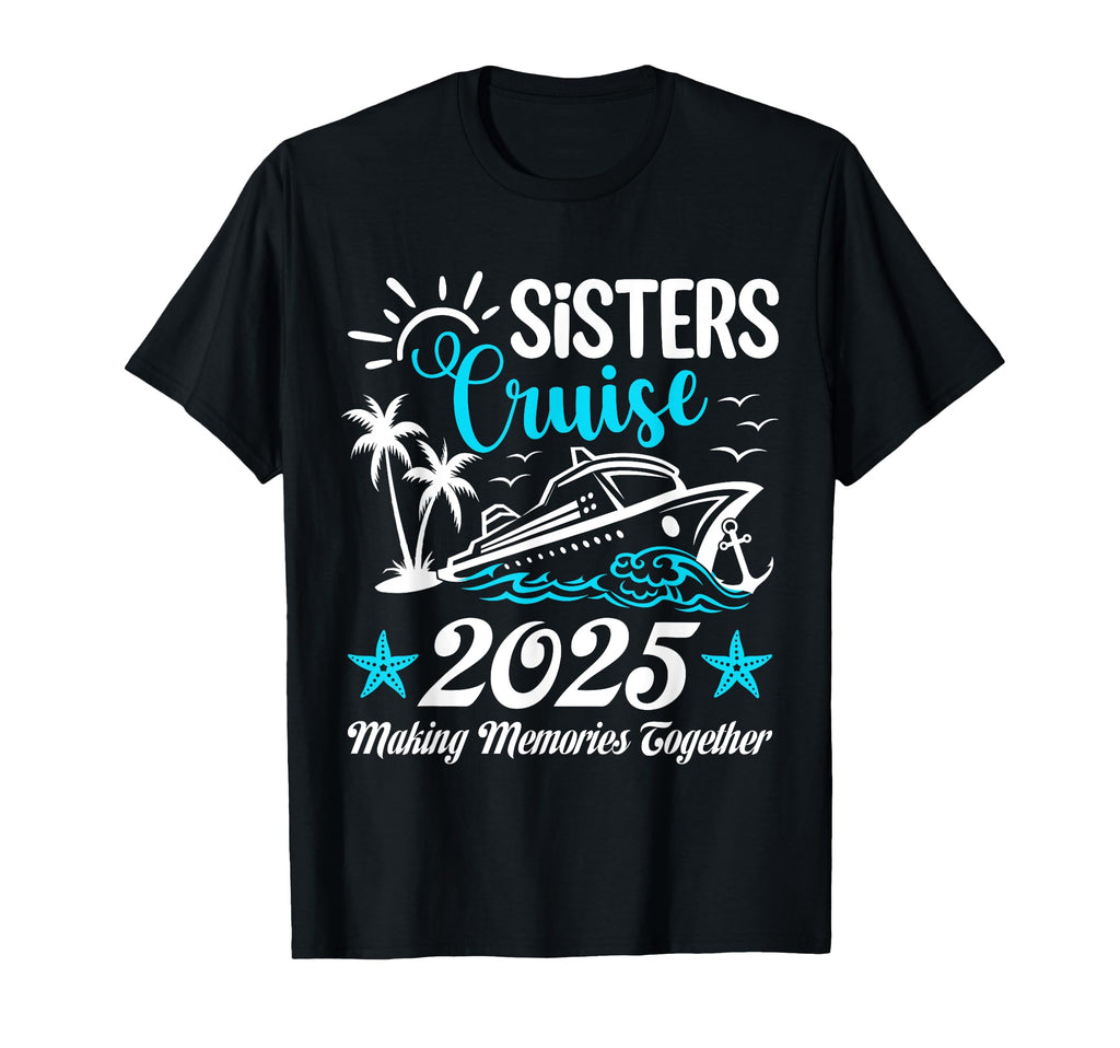 Sisters Cruise 2025 Making Memories T-Shirt - Casual Everyday Wear Unisex - T-Shirt, Sweatshirt, Hoodie