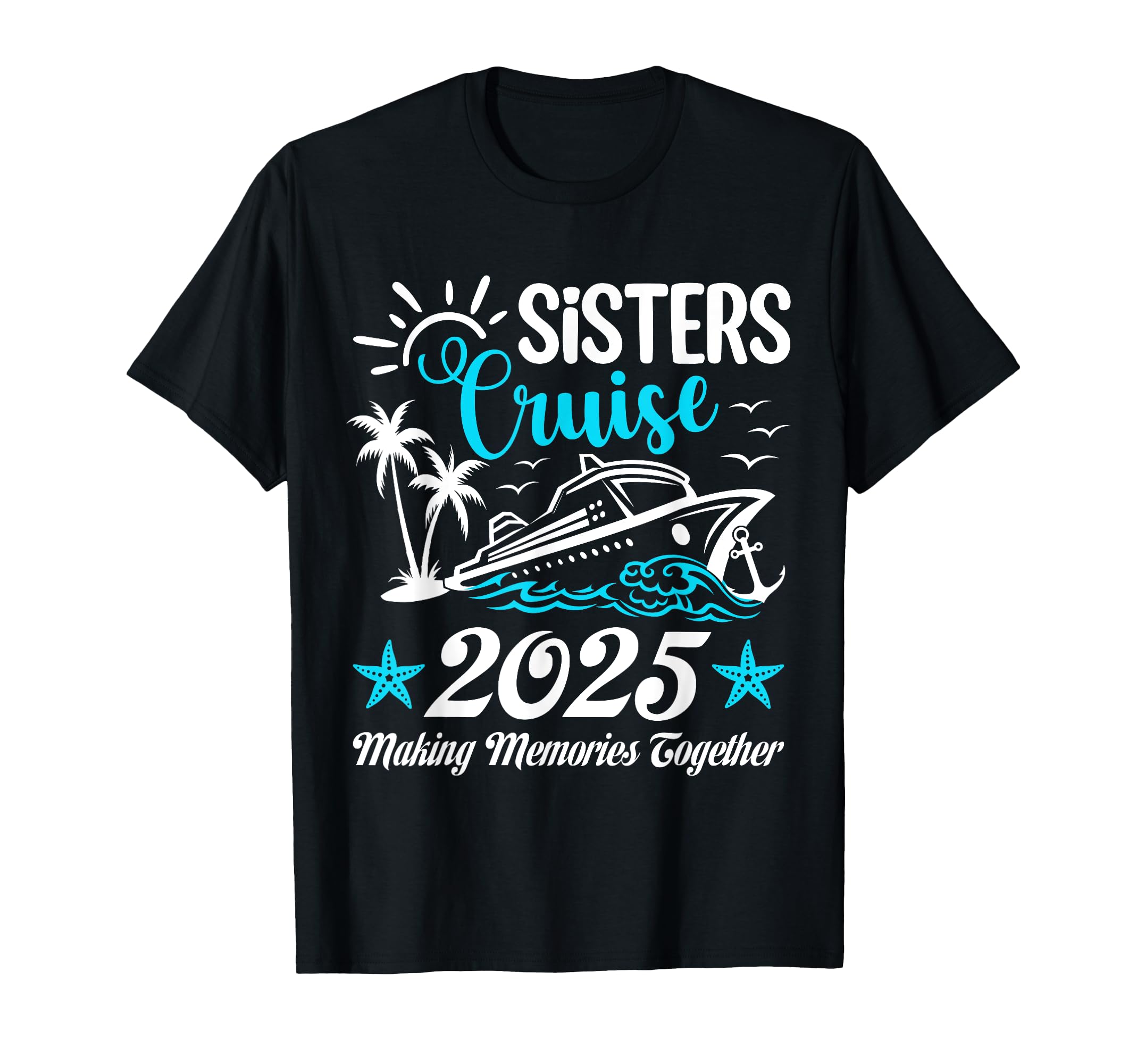 Sisters Cruise 2025 Making Memories T-Shirt - Casual Everyday Wear Unisex - T-Shirt, Sweatshirt, Hoodie