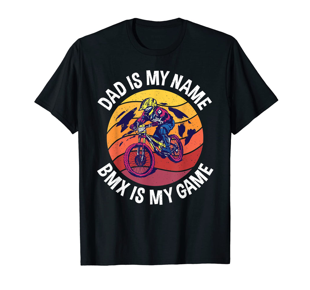 Dad Is My Name Bmx Is My Game Bmx T-Shirt - Casual Everyday Wear Unisex - T-Shirt, Sweatshirt, Hoodie