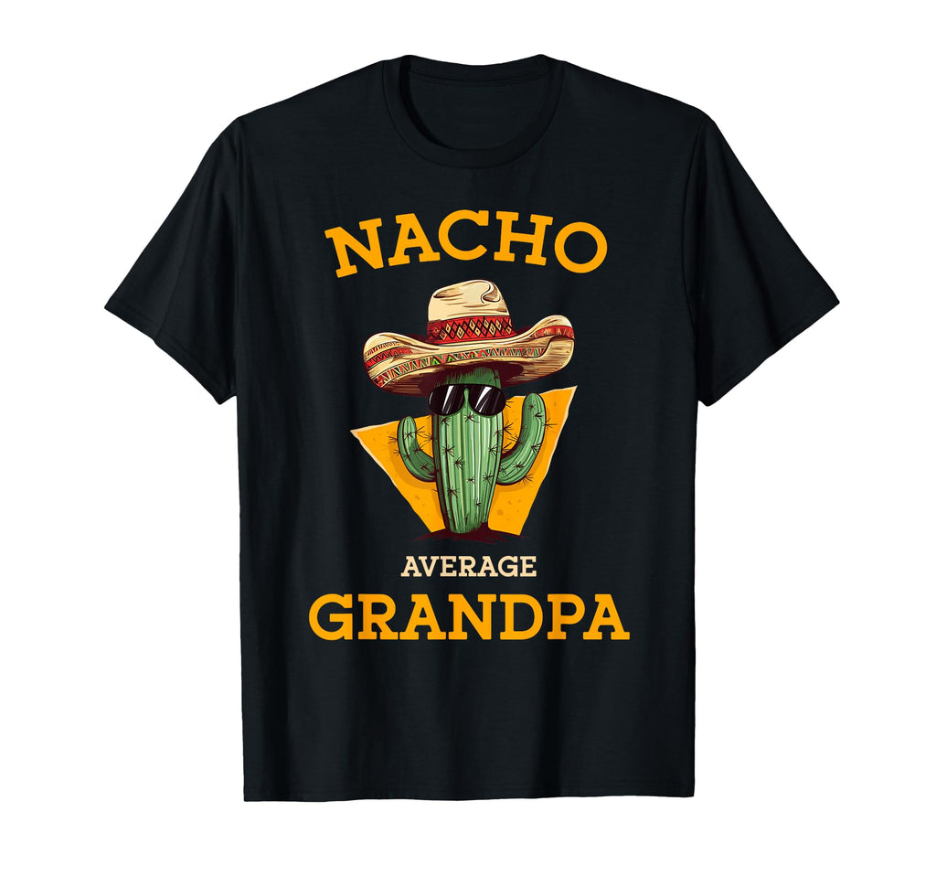 Nacho Average Grandpa Funny Mexican T-Shirt - Fun Novelty Design Unisex - T-Shirt, Sweatshirt, Hoodie