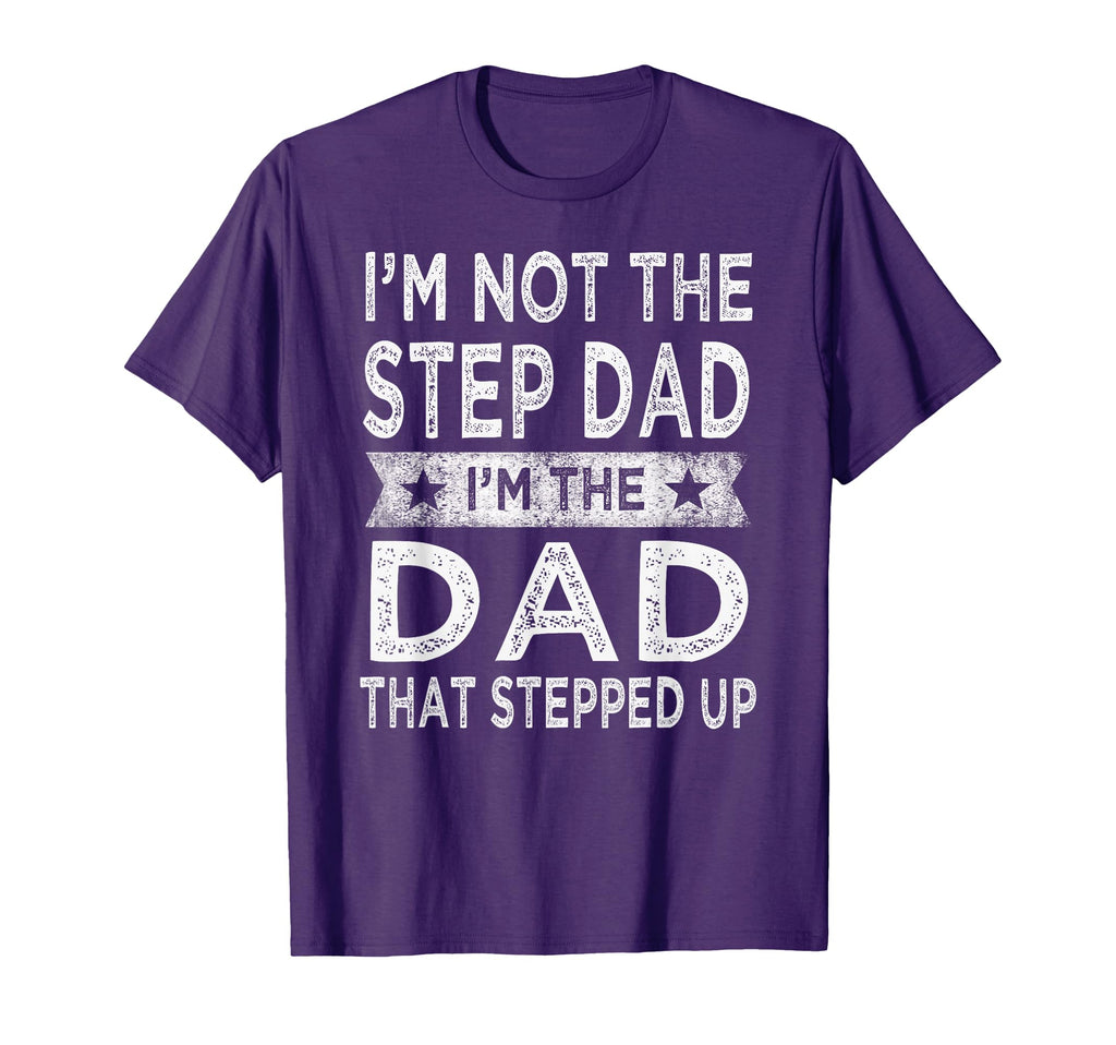 Im Not Step Dad Stepped Up Daddy T-Shirt - Novelty Apparel Men Women - T-Shirt, Sweatshirt, Hoodie