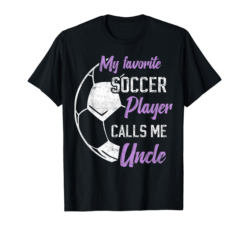 My Favorite Soccer Player Calls Me Uncle T-Shirt - Streetwear Style Unisex - T-Shirt, Sweatshirt, Hoodie
