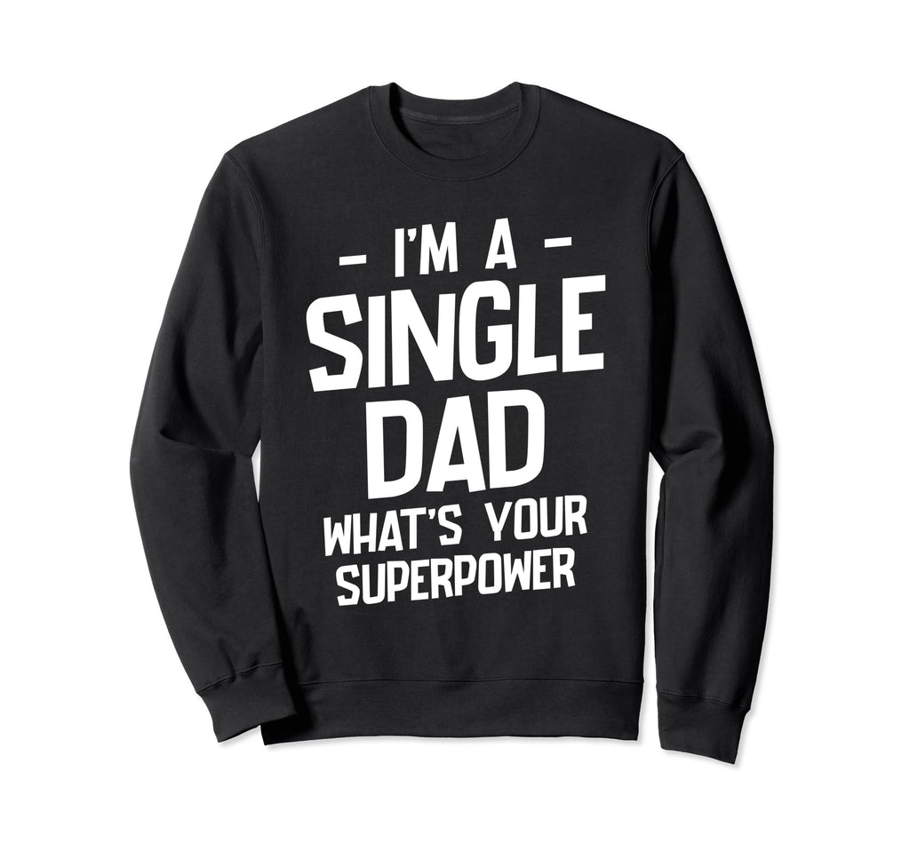 Single Dad Single Parent Father Sweatshirt - Fun Novelty Design Unisex - T-Shirt, Sweatshirt, Hoodie