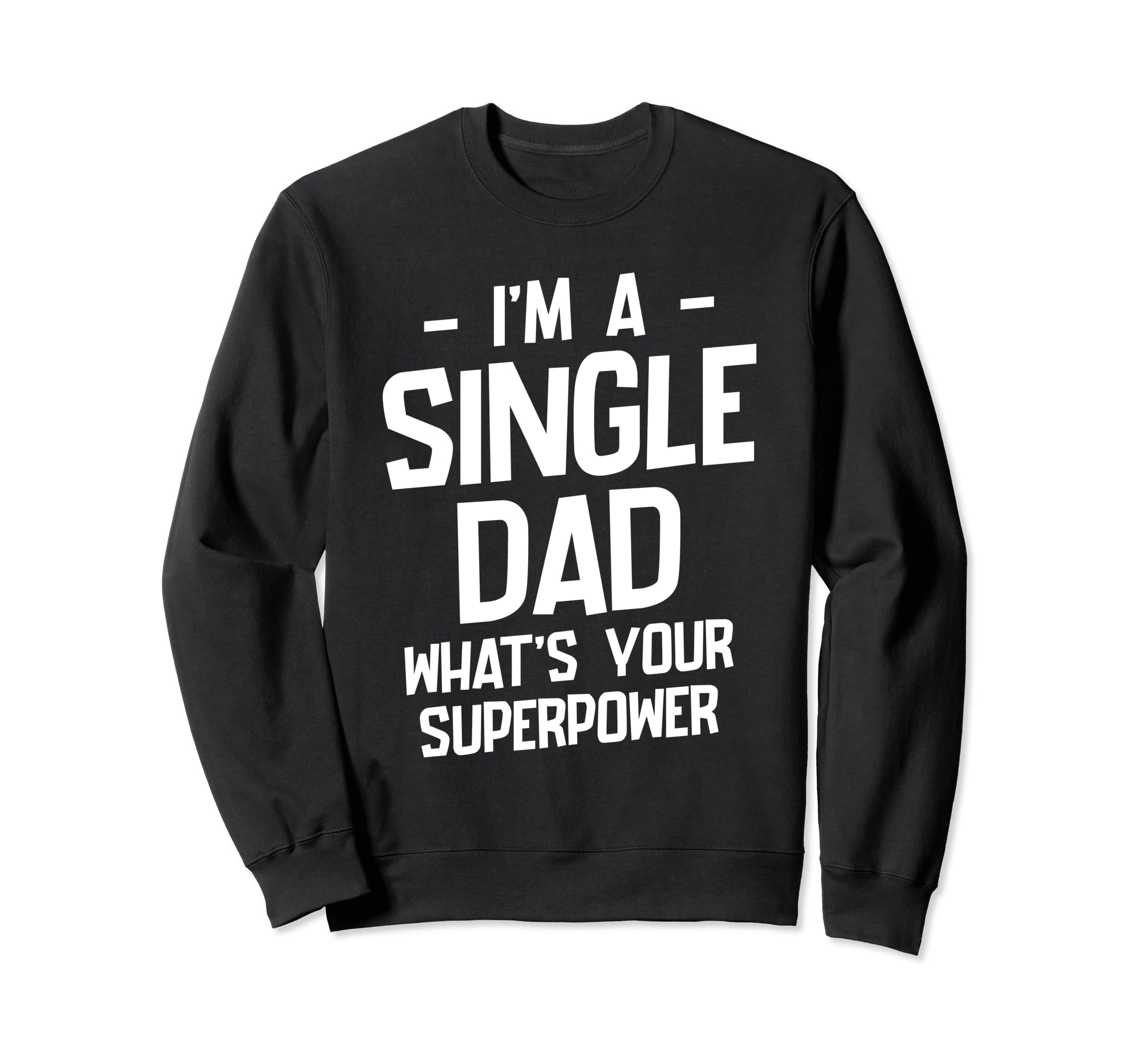 Single Dad Single Parent Father Sweatshirt - Fun Novelty Design Unisex - T-Shirt, Sweatshirt, Hoodie