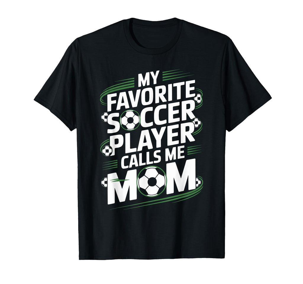 My Favorite Soccer Player Calls Me T-Shirt - Casual Everyday Wear Unisex - T-Shirt, Sweatshirt, Hoodie