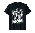 My Favorite Soccer Player Calls Me T-Shirt - Casual Everyday Wear Unisex - T-Shirt, Sweatshirt, Hoodie