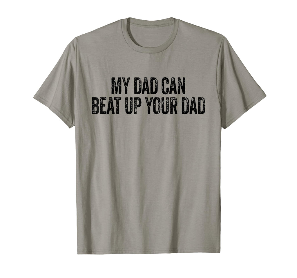 My Dad Can Beat Up Your Dad Funny Sarcastic T-Shirt - Unique Graphic Unisex - T-Shirt, Sweatshirt, Hoodie