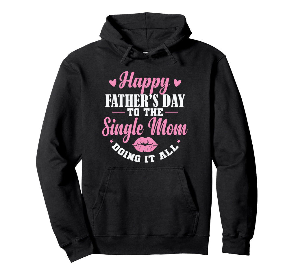 Happy Fathers Day To Single Mom Doing Hoodie - Novelty Apparel for Adults - T-Shirt, Sweatshirt, Hoodie