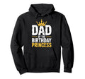 Dad Birthday Princess Family Matching Hoodie - Casual Everyday Wear Unisex - T-Shirt, Sweatshirt, Hoodie