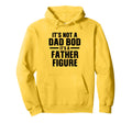 Its Not Dad Bod Its Father Figure Hoodie - Custom Art Print Unisex - T-Shirt, Sweatshirt, Hoodie