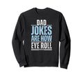 Dad Jokes Are How Eye Roll Sweatshirt - Casual Everyday Wear Unisex - T-Shirt, Sweatshirt, Hoodie