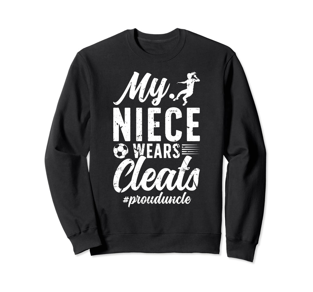 My Niece Wears Cleats Soccer Sweatshirt - Fun Novelty Design Men Women - T-Shirt, Sweatshirt, Hoodie