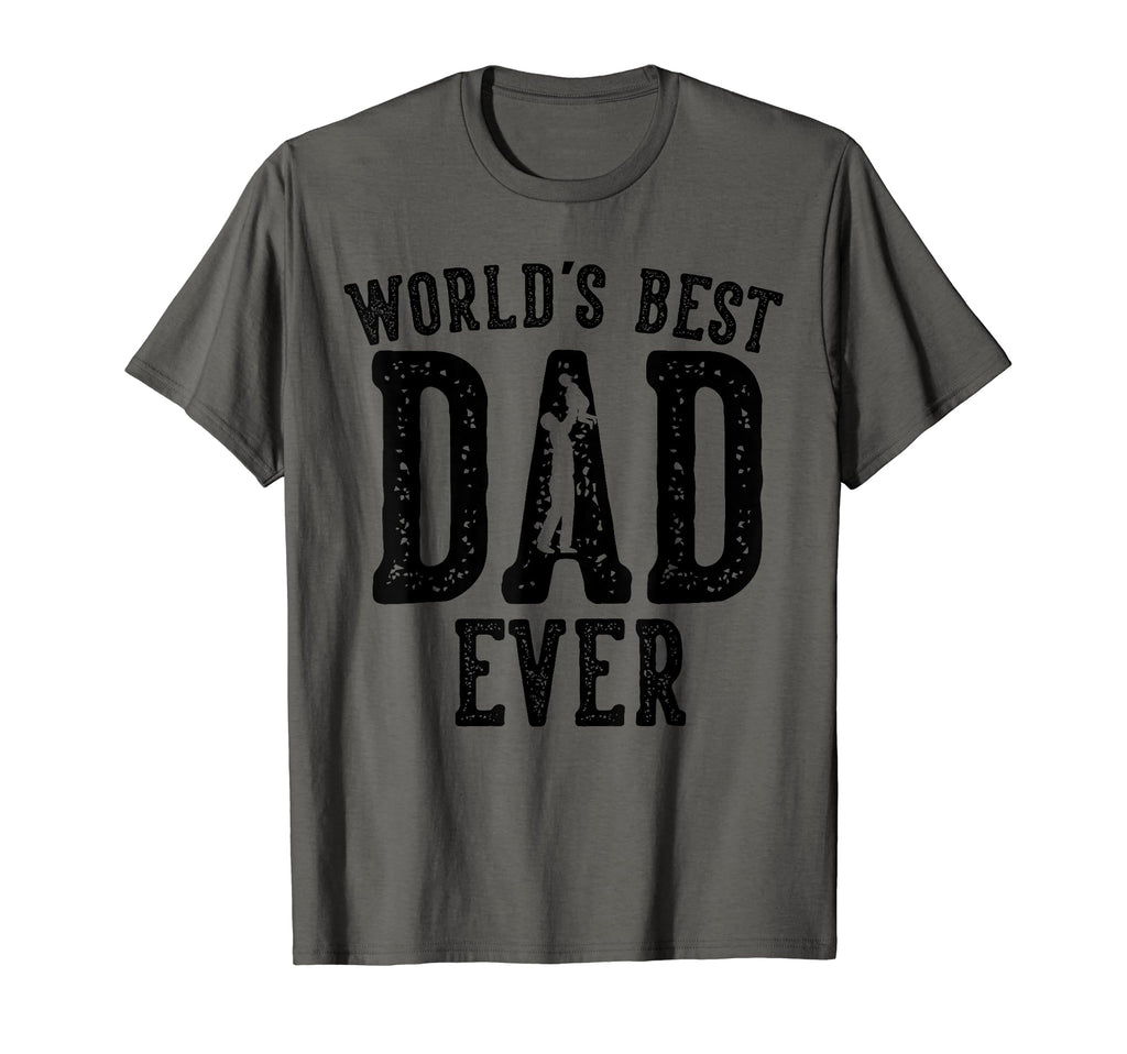 Worlds Best Dad Ever Gifts Funny T-Shirt - Novelty Apparel Men Women - T-Shirt, Sweatshirt, Hoodie