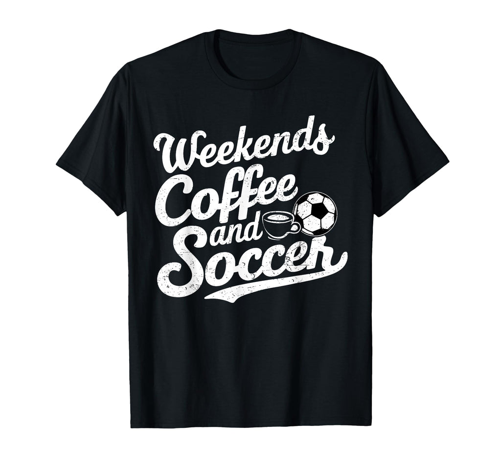 Weekends Coffee And Soccer Fun Soccer T-Shirt - Novelty Apparel Men Women - T-Shirt, Sweatshirt, Hoodie