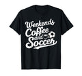 Weekends Coffee And Soccer Fun Soccer T-Shirt - Novelty Apparel Men Women - T-Shirt, Sweatshirt, Hoodie