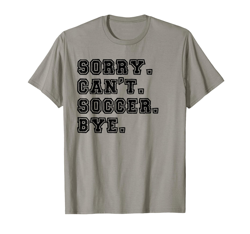 Sorry Cant Soccer Bye Soccer Mom T-Shirt - Novelty Apparel Men Women - T-Shirt, Sweatshirt, Hoodie