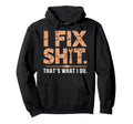 I Fix Shit Thats What I Do Mechanic Father Hoodie - Graphic Print Unisex - T-Shirt, Sweatshirt, Hoodie