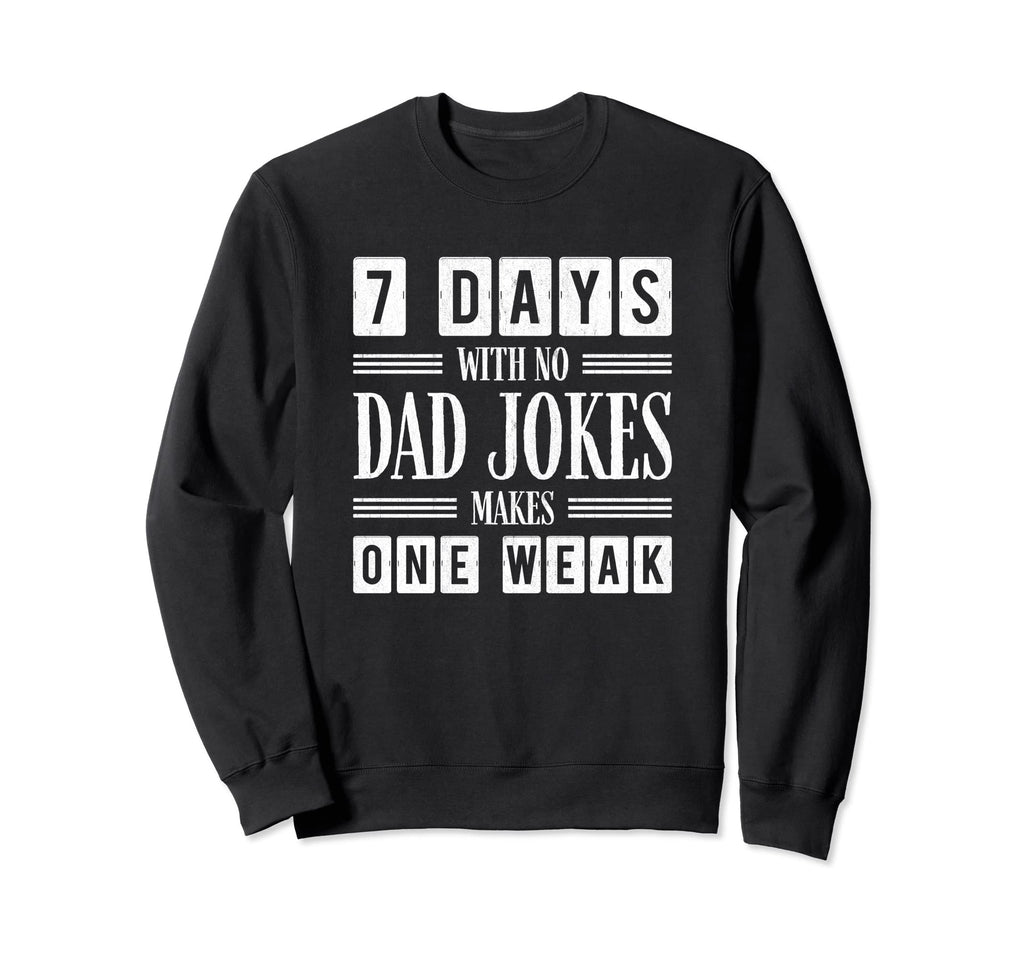 Funny Dad Joke Puns 7 Days No Dad Sweatshirt - Minimalist Print for Adults - T-Shirt, Sweatshirt, Hoodie