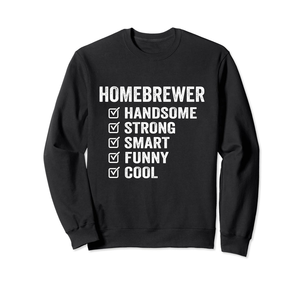 Homebrewer Handsome Strong Smart Funny Sweatshirt - Graphic Print Men Women - T-Shirt, Sweatshirt, Hoodie