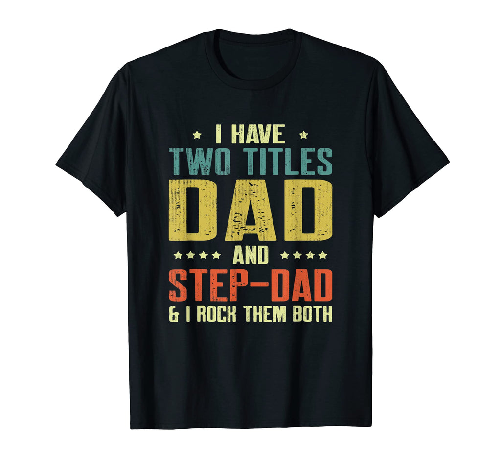 I Have Two Titles Dad And Step Dad Gift T-Shirt - Unique Graphic Unisex - T-Shirt, Sweatshirt, Hoodie