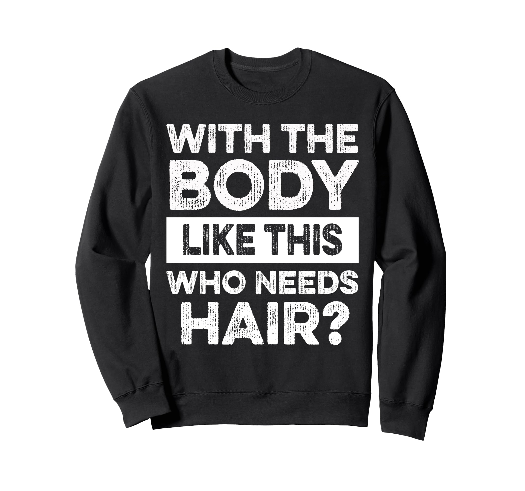 Body Like This Bald Dad Bod Sweatshirt - Fun Novelty Design for Adults - T-Shirt, Sweatshirt, Hoodie