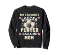 My Favorite Soccer Player Calls Me Mom Sweatshirt - Trendy Graphic Unisex - T-Shirt, Sweatshirt, Hoodie