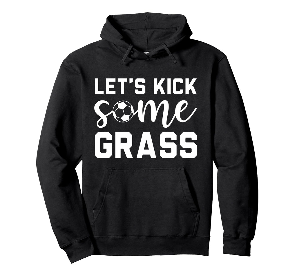 Funny Soccer Mom Lets Kick Some Grass Hoodie - Novelty Apparel Men Women - T-Shirt, Sweatshirt, Hoodie