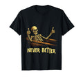 Never Better Skeleton Coffin T-Shirt - Casual Everyday Wear Men Women - T-Shirt, Sweatshirt, Hoodie