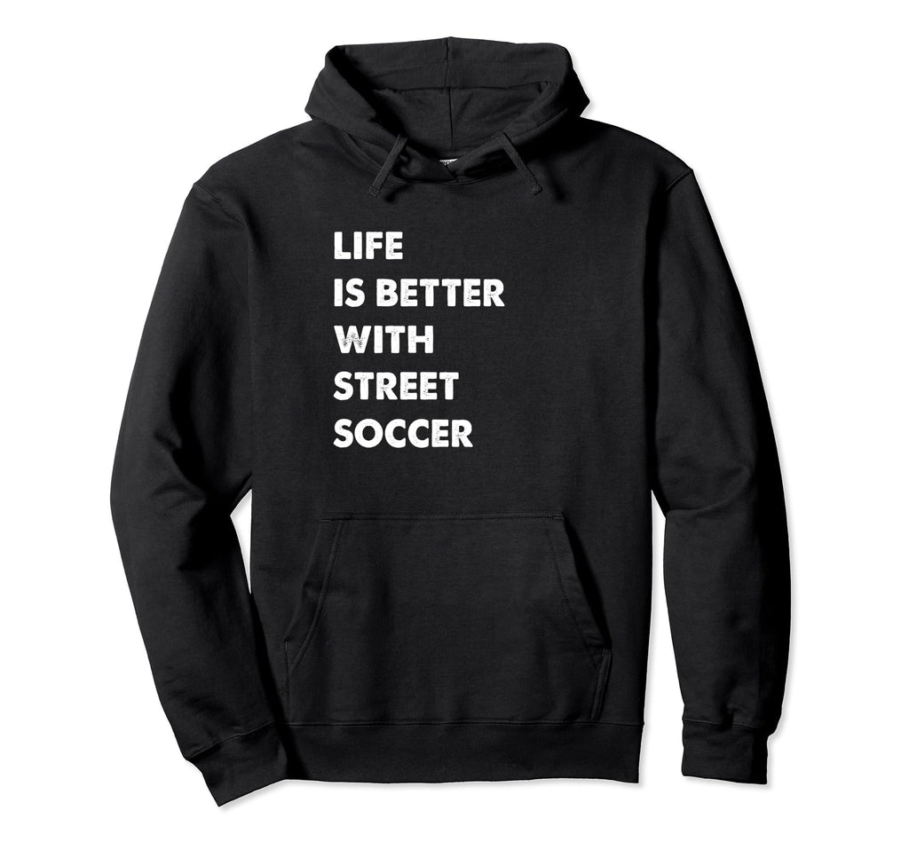 Funny Street Soccer Life Is Better Hoodie - Unique Graphic for Adults - T-Shirt, Sweatshirt, Hoodie