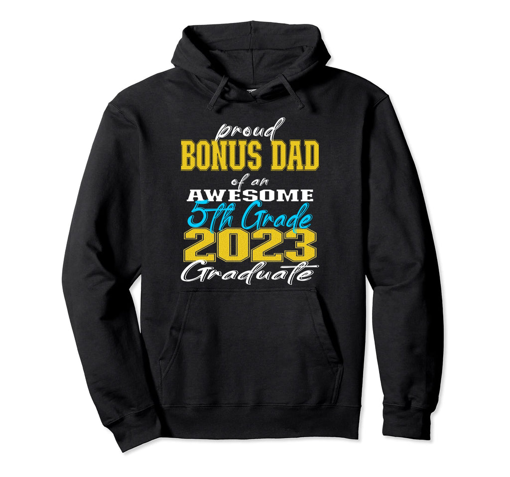 Proud Bonus Dad 5Th Grade Graduate Hoodie - Fun Novelty Design Men Women - T-Shirt, Sweatshirt, Hoodie