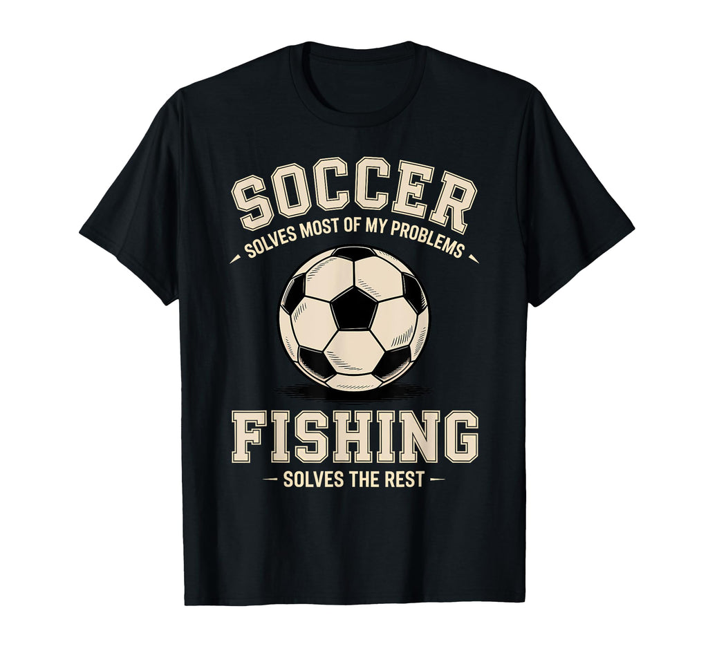Soccer Fishing Ultimate Problem Solvers T-Shirt - Streetwear Style Unisex - T-Shirt, Sweatshirt, Hoodie