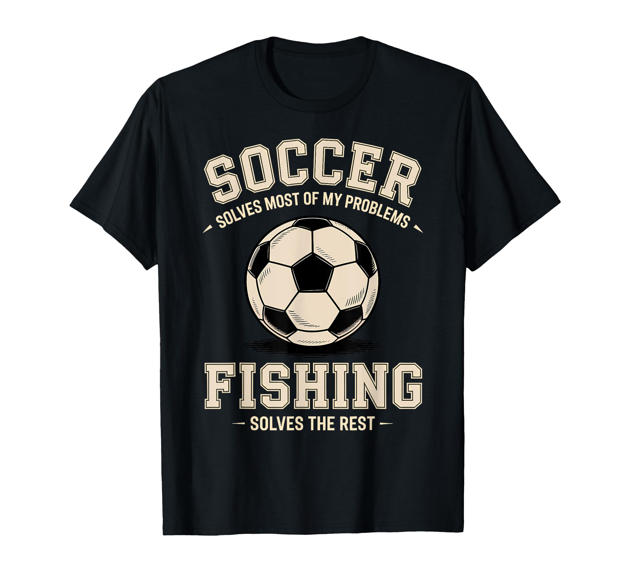 Soccer Fishing Ultimate Problem Solvers T-Shirt - Streetwear Style Unisex - T-Shirt, Sweatshirt, Hoodie