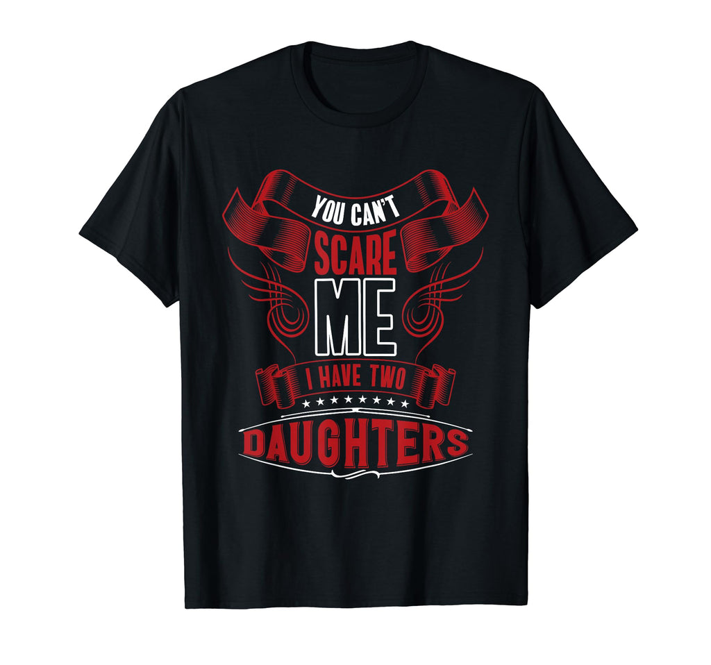 You Cant Scare Me I Have Two Daughters T-Shirt - Graphic Print for Adults - T-Shirt, Sweatshirt, Hoodie