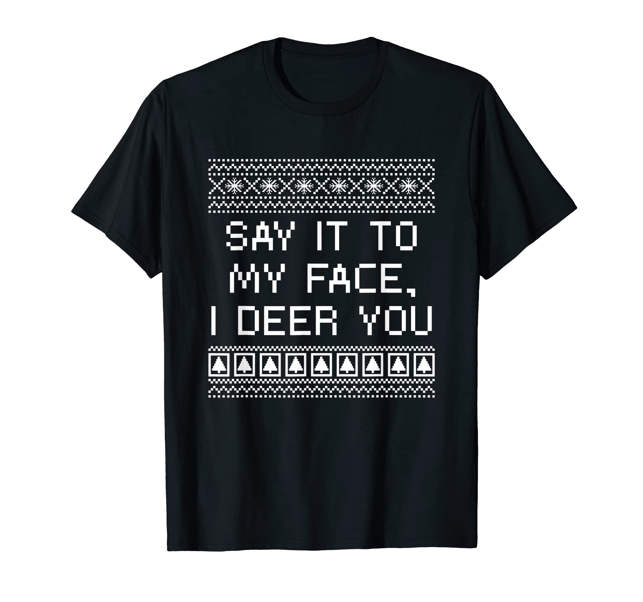 Say It To My Face I Deer You Dad Jokes T-Shirt - Trendy Graphic Men Women - T-Shirt, Sweatshirt, Hoodie