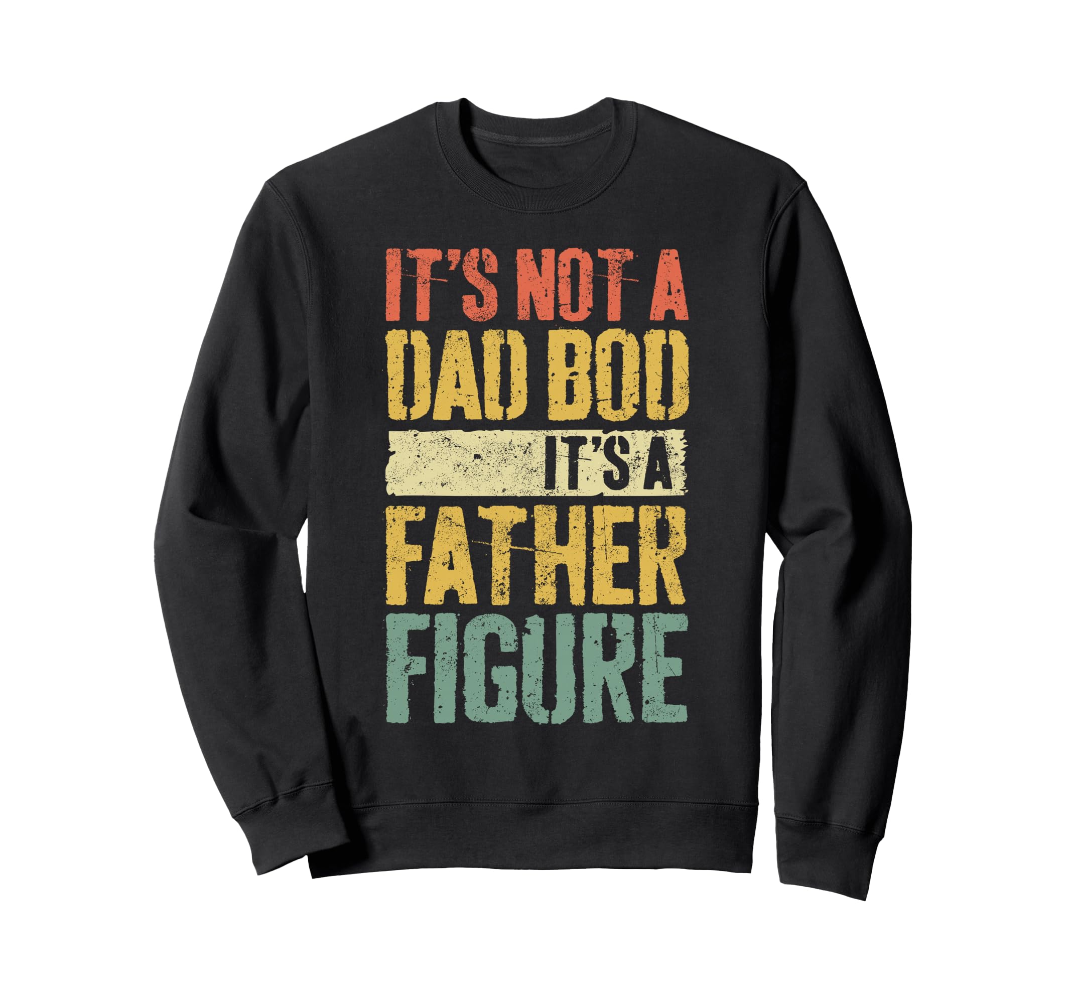 Its Not Dad Bod Its Father Figure Sweatshirt - Trendy Graphic for Adults - T-Shirt, Sweatshirt, Hoodie