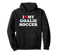 I Love My Goalie Soccer Hoodie - Unique Graphic Men Women - T-Shirt, Sweatshirt, Hoodie