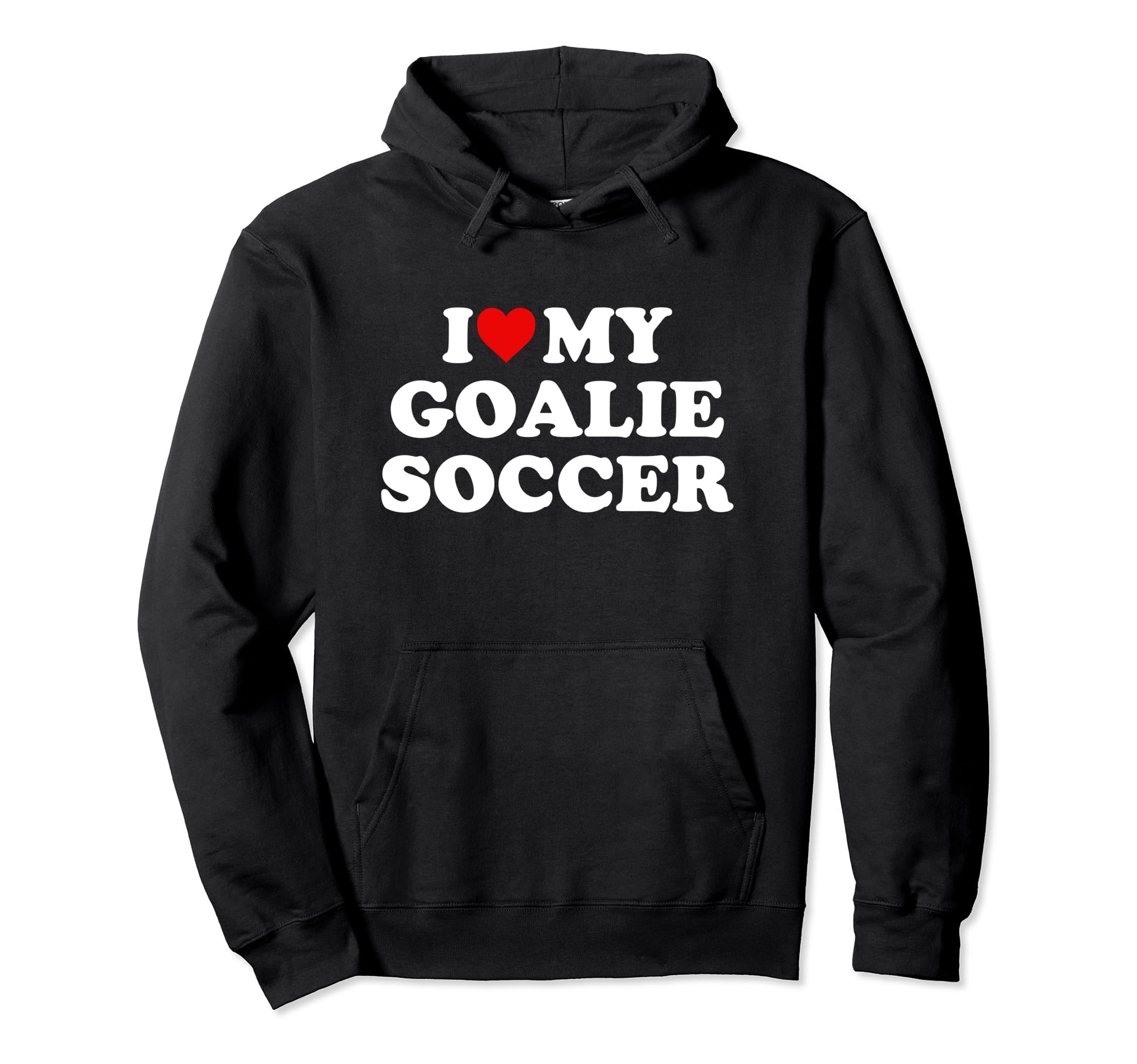 I Love My Goalie Soccer Hoodie - Unique Graphic Men Women - T-Shirt, Sweatshirt, Hoodie