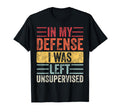 My Defense I Was Left Unsupervised Funny T-Shirt - Graphic Print for Adults - T-Shirt, Sweatshirt, Hoodie